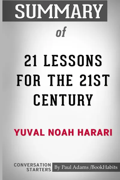 Обложка книги Summary of 21 Lessons for the 21st Century by Yuval Noah Harari. Conversation Starters, Paul Adams , BookHabits