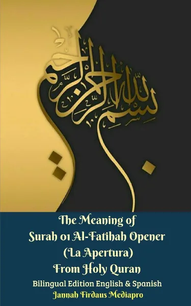 Обложка книги The Meaning of Surah 01 Al-Fatihah Opener (La Apertura) From Holy Quran Bilingual Edition English And Spanish, Jannah Firdaus Mediapro