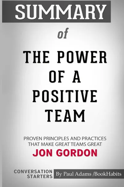 Обложка книги Summary of The Power of a Positive Team by Jon Gordon. Conversation Starters, Paul Adams , BookHabits