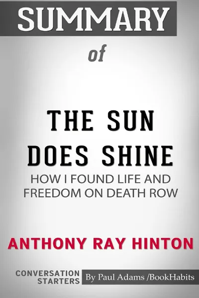 Обложка книги Summary of The Sun Does Shine. How I Found Life and Freedom on Death Row by Anthony Ray Hinton: Conversation Starters, Paul Adams , BookHabits