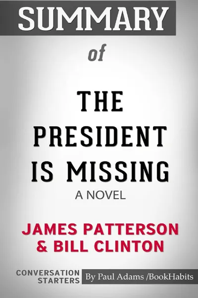 Обложка книги Summary of The President Is Missing. A Novel by James Patterson and Bill Clinton: Conversation Starters, Paul Adams , BookHabits