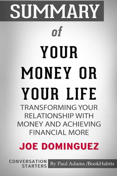 Обложка книги Summary of Your Money or Your Life by Joe Dominguez. Conversation Starters, Paul Adams , BookHabits