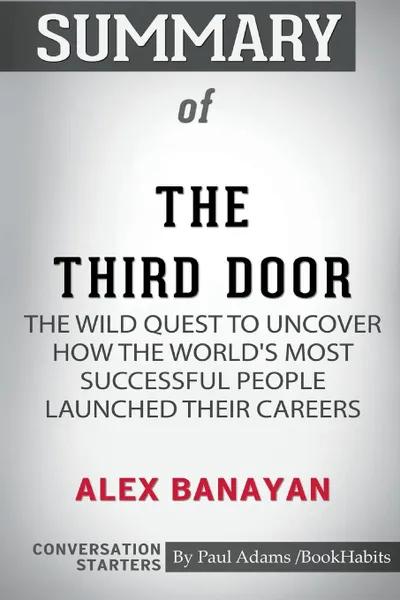 Обложка книги Summary of The Third Door by Alex Banayan. Conversation Starters, Paul Adams , BookHabits