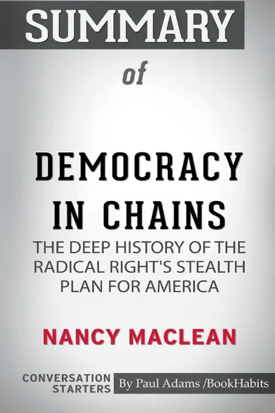 Обложка книги Summary of Democracy in Chains by Nancy MacLean. Conversation Starters, Paul Adams , BookHabits