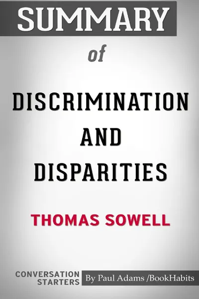 Обложка книги Summary of Discrimination and Disparities by Thomas Sowell. Conversation Starters, Paul Adams , BookHabits