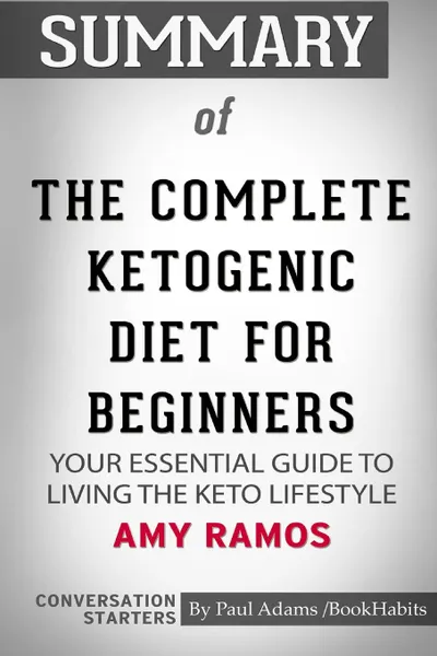 Обложка книги Summary of The Complete Ketogenic Diet for Beginners by Amy Ramos. Conversation Starters, Paul Adams , BookHabits