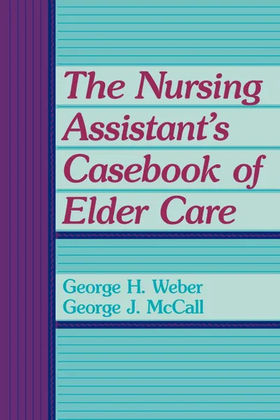 Обложка книги The Nursing Assistant's Casebook of Elder Care, George H. Weber, George J. McCall