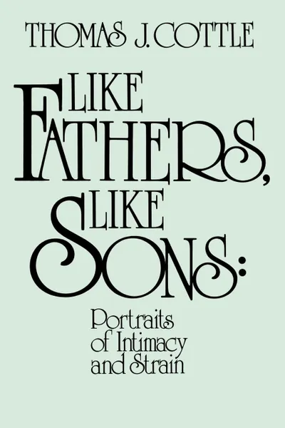 Обложка книги Like Fathers, Like Sons. Portraits of Initmacy and Strain, Thomas J. Cottle, Unknown