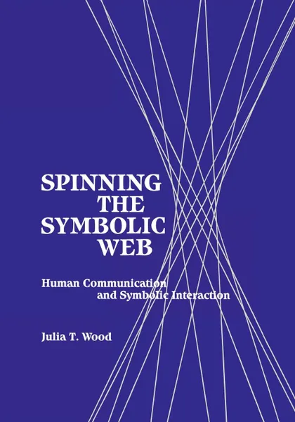 Обложка книги Spinning the Symbolic Web. Human Communication as Symbolic Interaction, Julia T. Wood