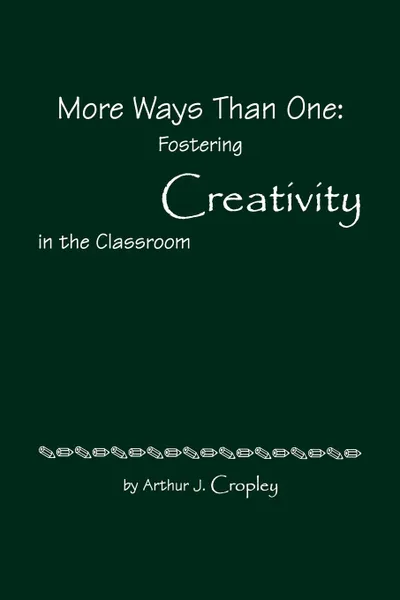 Обложка книги More Ways Than One. Fostering Creativity in the Classroom, A. J. Cropley, Arthur J. Cropley