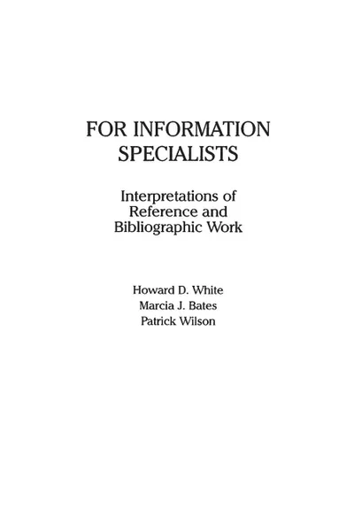 Обложка книги For Information Specialists. Interpretations of References and Bibliographic Work, Howard White, Marcia Bates, Patrick Wilson