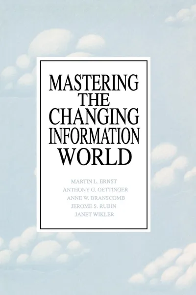 Обложка книги Mastering the Changing Information World, Martin L. Ernst, Anthony G. Oettinger, Anne W. Branscomb