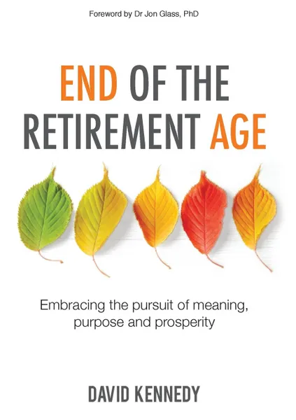 Обложка книги End of the Retirement Age. Embracing the pursuit of meaning, purpose and prosperity, David Kennedy