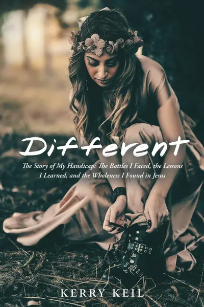 Обложка книги Different. The Story of My Handicap: the Battles I Faced, the Lessons I Learned, and the Wholeness I Found in Jesus, Kerry Keil