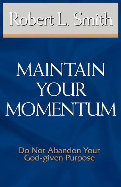 Обложка книги Maintain Your Momentum. Do Not Abandon Your God-Given Purpose, Robert L. Smith