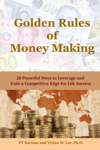 Обложка книги Golden Rules of Money Making. 20 Powerful Ways to Leverage and Gain a Competitive Edge for Life Success (Softcover), Vivian W. Lee, PT Barnum