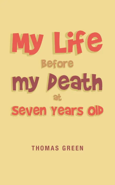 Обложка книги My Life Before My Death at Seven Years Old, Thomas Green