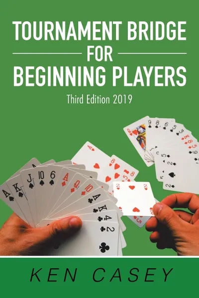 Обложка книги Tournament Bridge for Beginning Players. Third Edition 2019, Ken Casey