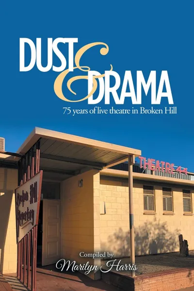 Обложка книги Dust & Drama. 75 Years of Live Theatre in Broken Hill, Marilyn Harris