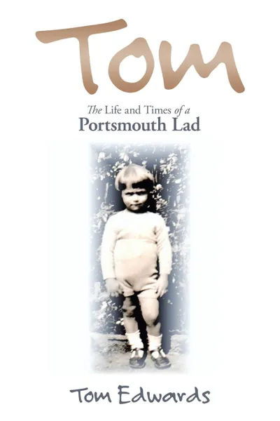 Обложка книги Tom. The Life and Times of a Portsmouth Lad, Tom Edwards