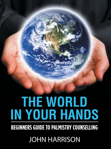 Обложка книги The World in Your Hands. Beginners Guide to Palmistry Counselling, John Harrison