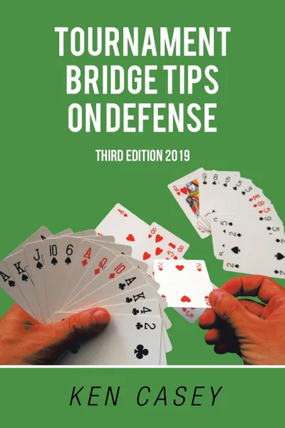 Обложка книги Tournament Bridge Tips on Defense. Third Edition 2019, Ken Casey