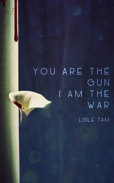 Обложка книги You Are The Gun, I Am The War, Lisle Tam