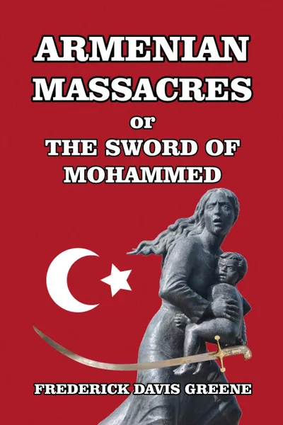 Обложка книги Armenian Massacres, or The Sword of Mohammed, Frederick Davis Greene