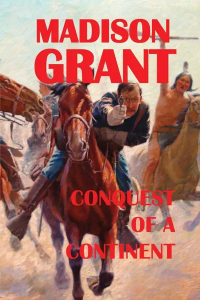 Обложка книги Conquest of a Continent, Madison Grant