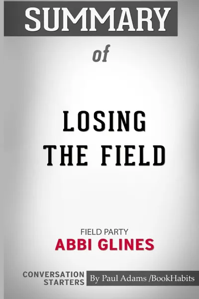 Обложка книги Summary of Losing the Field. Field Party by Abbi Glines: Conversation Starters, Paul Adams , BookHabits