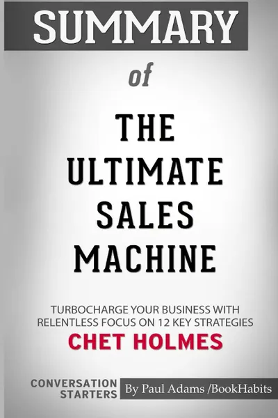 Обложка книги Summary of The Ultimate Sales Machine by Chet Holmes. Conversation Starters, Paul Adams , BookHabits