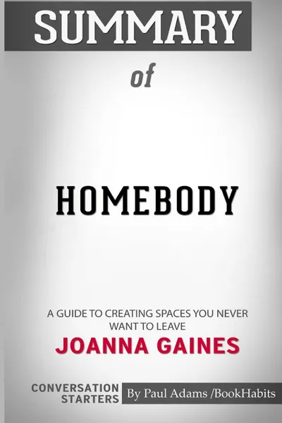 Обложка книги Summary of Homebody. A Guide to Creating Spaces You Never Want to Leave by Joanna Gaines: Conversation Starters, Paul Adams , BookHabits