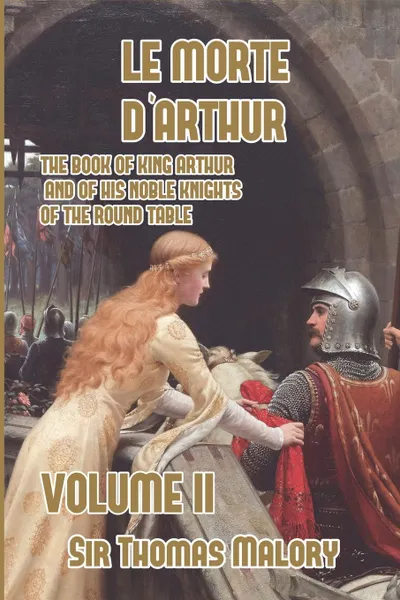 Обложка книги Le Morte d'Arthur. The Book of King Arthur and of his Noble Knights of the Round Table, Volume II, Thomas Malory