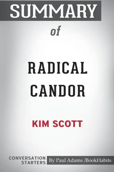 Обложка книги Summary of Radical Candor by Kim Scott. Conversation Starters, Paul Adams , BookHabits