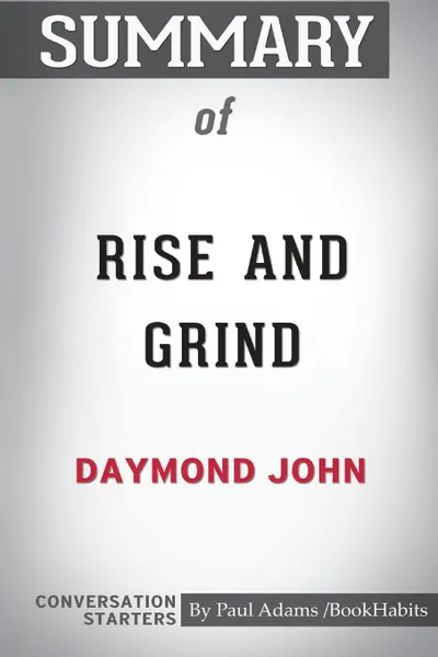 Обложка книги Summary of Rise and Grind by Daymond John. Conversation Starters, Paul Adams , BookHabits