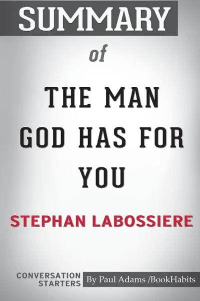 Обложка книги Summary of The Man God Has For You by Stephan Labossiere. Conversation Starters, Paul Adams , BookHabits