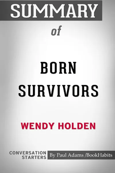 Обложка книги Summary of Born Survivors by Wendy Holden. Conversation Starters, Paul Adams , BookHabits