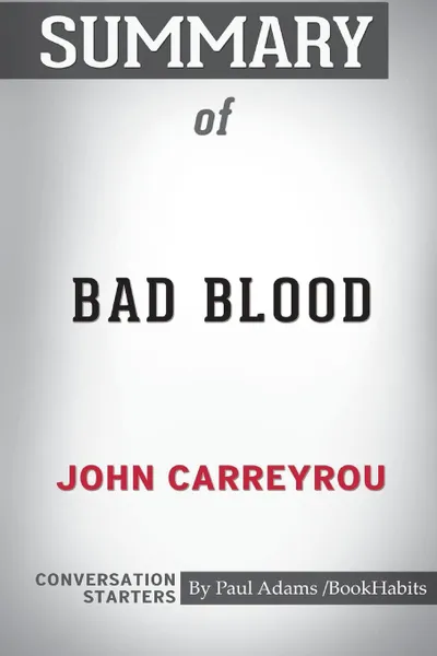 Обложка книги Summary of Bad Blood  by John Carreyrou. Conversation Starters, Paul Adams , BookHabits