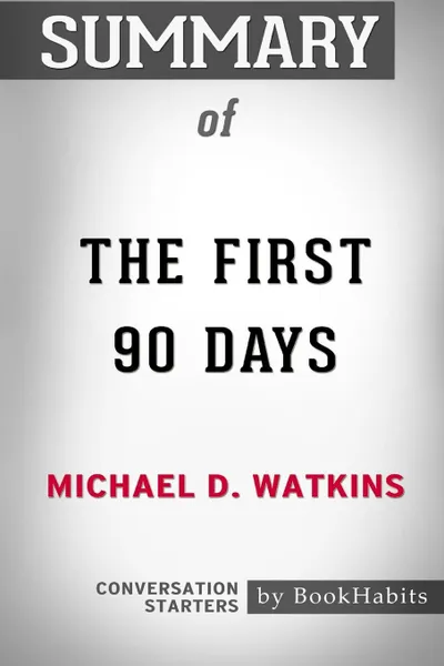 Обложка книги Summary of The First 90 Days by Michael D. Watkins. Conversation Starters, BookHabits