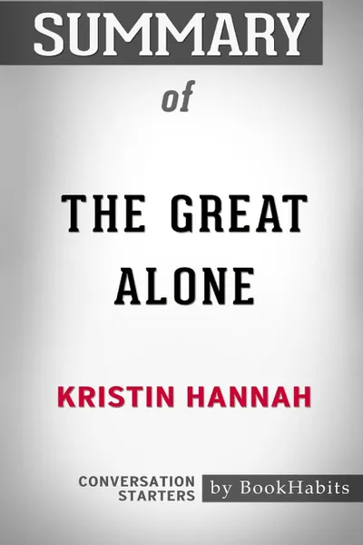 Обложка книги Summary of The Great Alone by Kristin Hannah. Conversation Starters, BookHabits