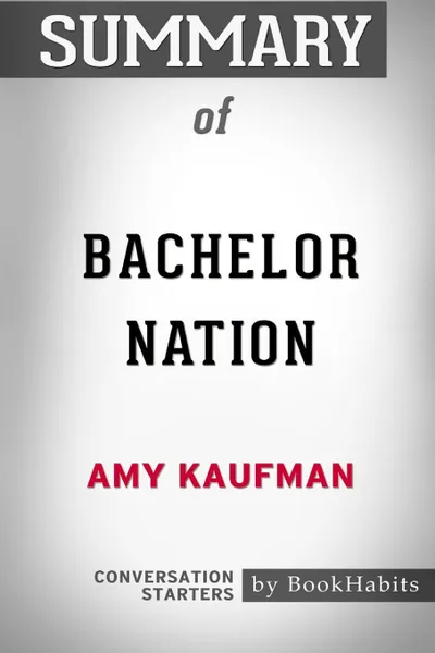 Обложка книги Summary of Bachelor Nation  by Amy Kaufman. Conversation Starters, BookHabits