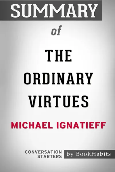 Обложка книги Summary of The Ordinary Virtues   by Michael Ignatieff. Conversation Starters, BookHabits