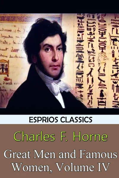 Обложка книги Great Men and Famous Women, Volume IV (Esprios Classics), Charles F. Horne