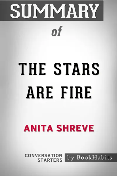 Обложка книги Summary of The Stars Are Fire by Anita Shreve. Conversation Starters, BookHabits