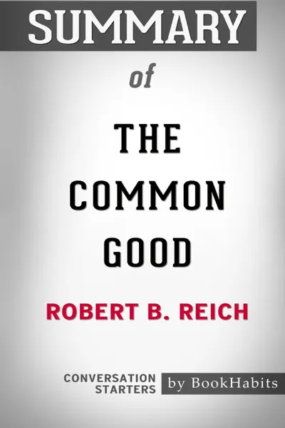 Обложка книги Summary of The Common Good by Robert B. Reich. Conversation Starters, BookHabits