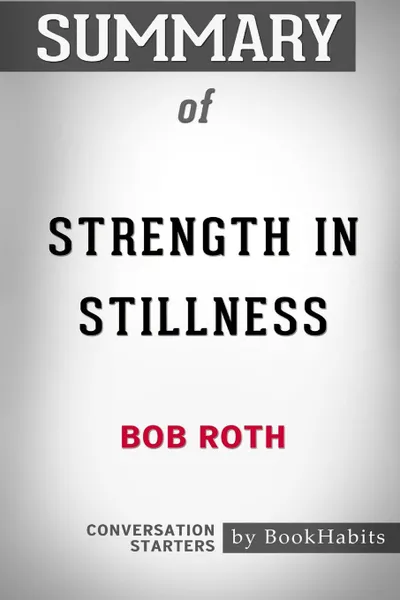 Обложка книги Summary of Strength in Stillness by Bob Roth. Conversation Starters, BookHabits