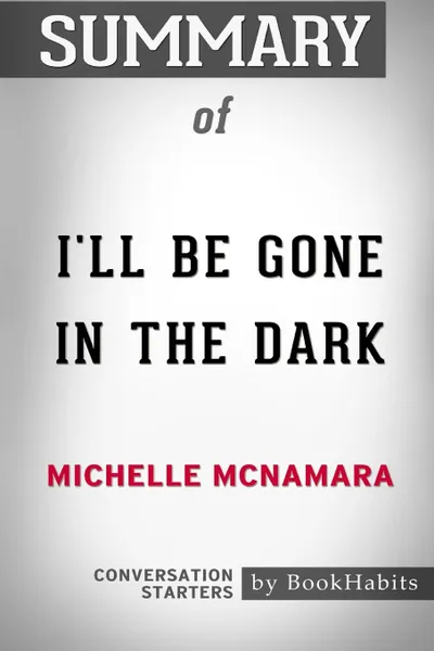 Обложка книги Summary of I'll be Gone in the Dark by Michelle McNamara. Conversation Starters, BookHabits