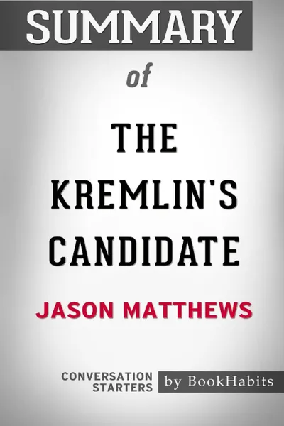 Обложка книги Summary of The Kremlin's Candidate by Jason Matthews. Conversation Starters, BookHabits