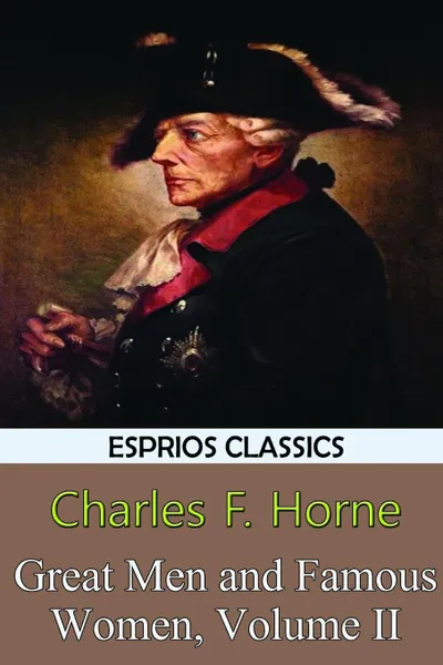 Обложка книги Great Men and Famous Women, Volume II (Esprios Classics), Charles F. Horne