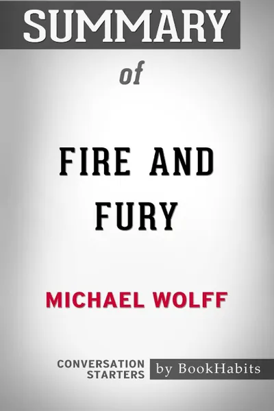 Обложка книги Summary of Fire and Fury by Michael Wolff. Conversation Starters, BookHabits